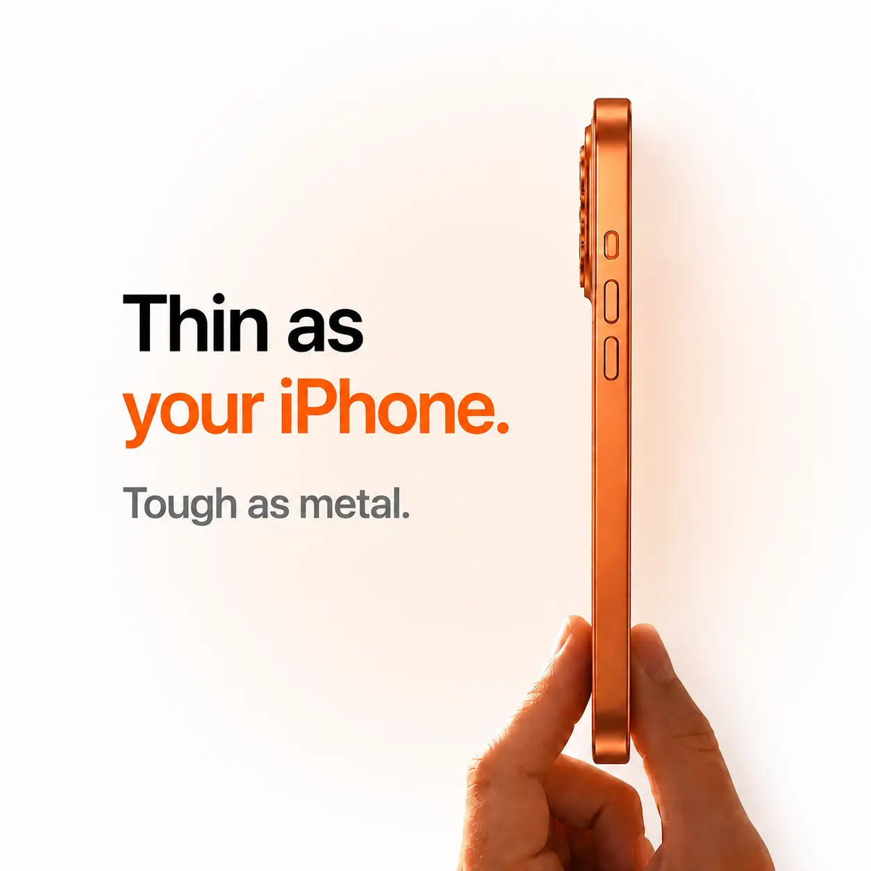 Orange metal phone case held edge-on to show its slim side profile #color_Cosmic Orange